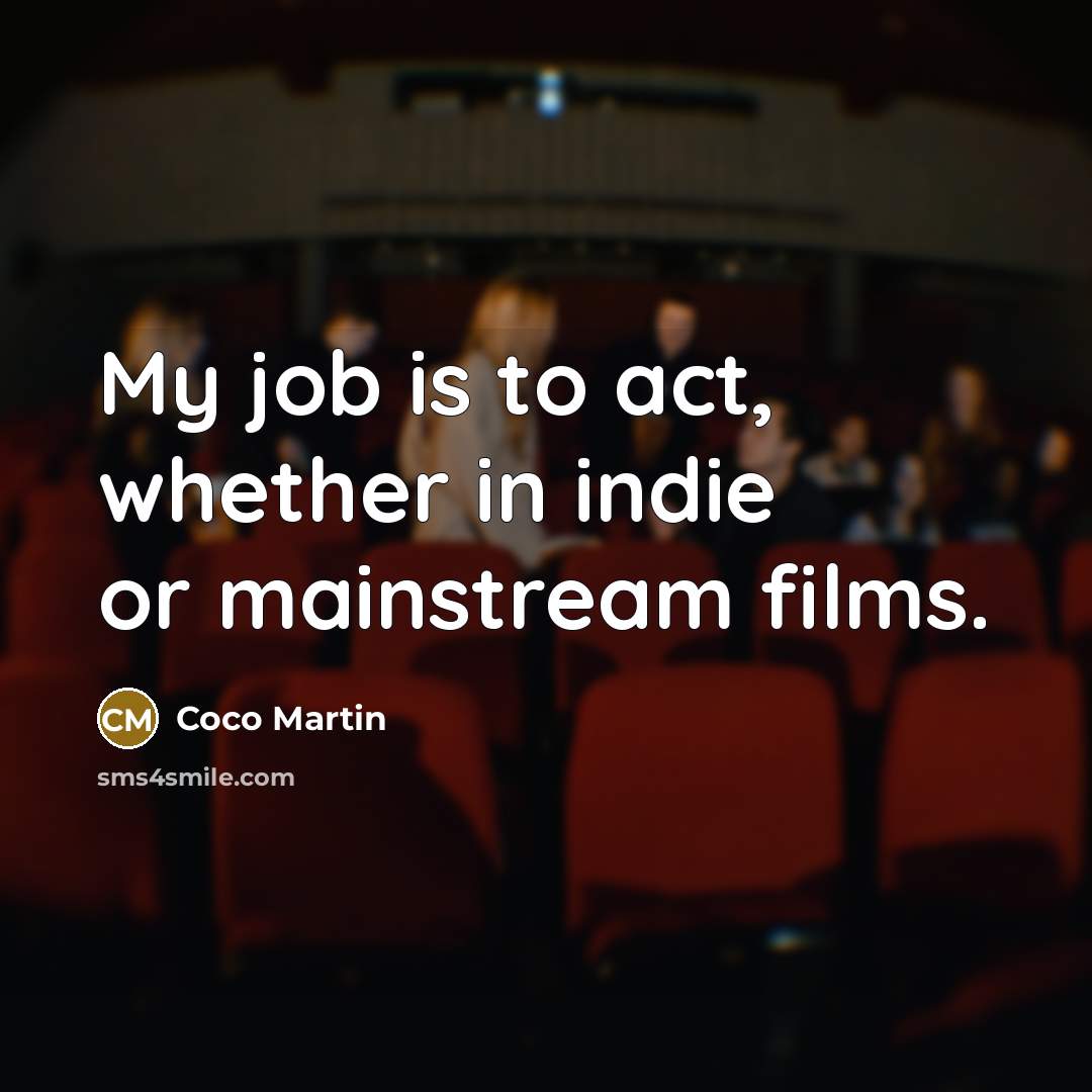 “My job is to act, whether in indie or mainstream…” quote by Coco Martin