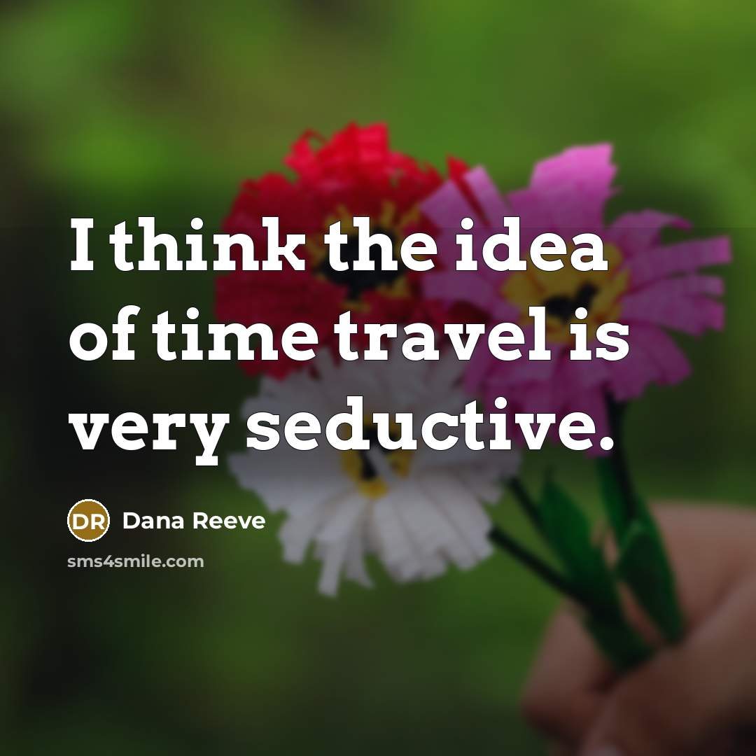 “I think the idea of time travel is very seductive.…” quote by Dana Reeve