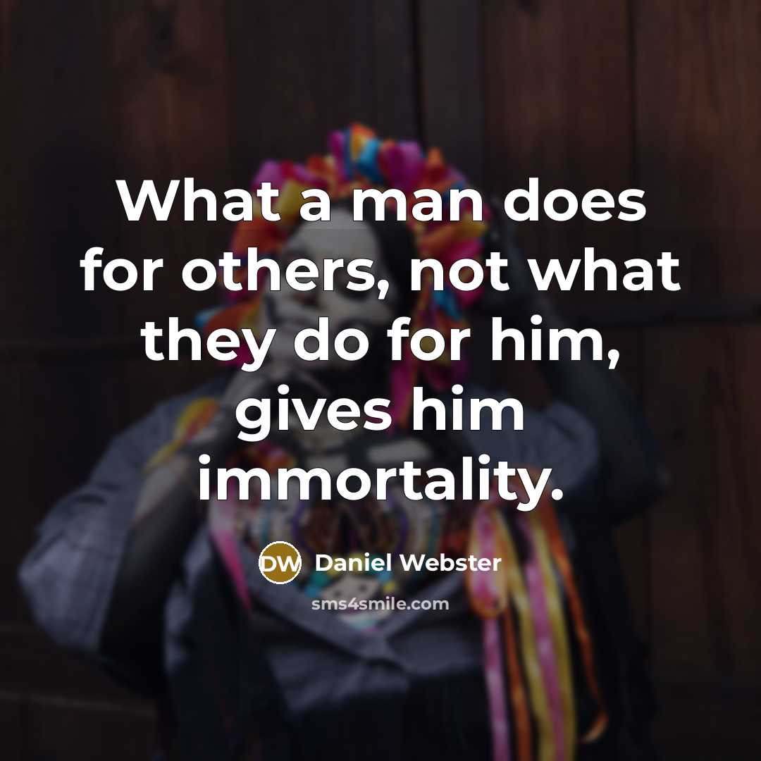 “What a man does for others, not what they do…” quote by Daniel Webster