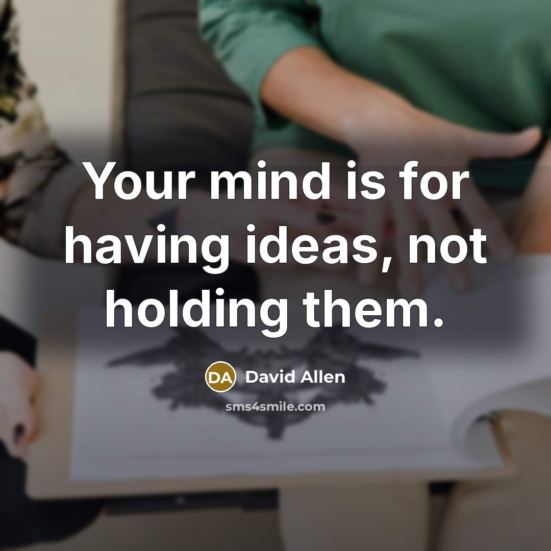 “Your mind is for having ideas, not holding them.…” quote by David Allen