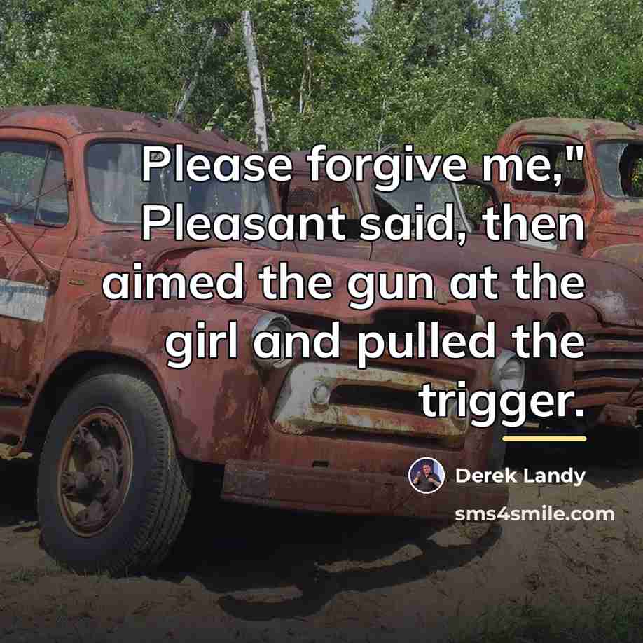 “Please forgive me," Pleasant said, then aimed the gun at…” quote by Derek Landy