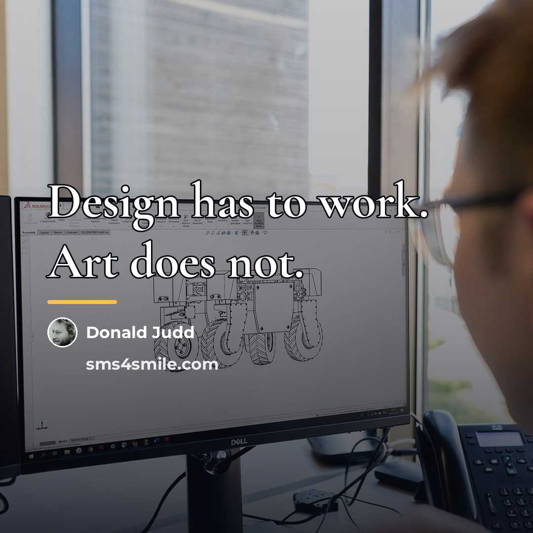 “Design has to work. Art does not.…” quote by Donald Judd