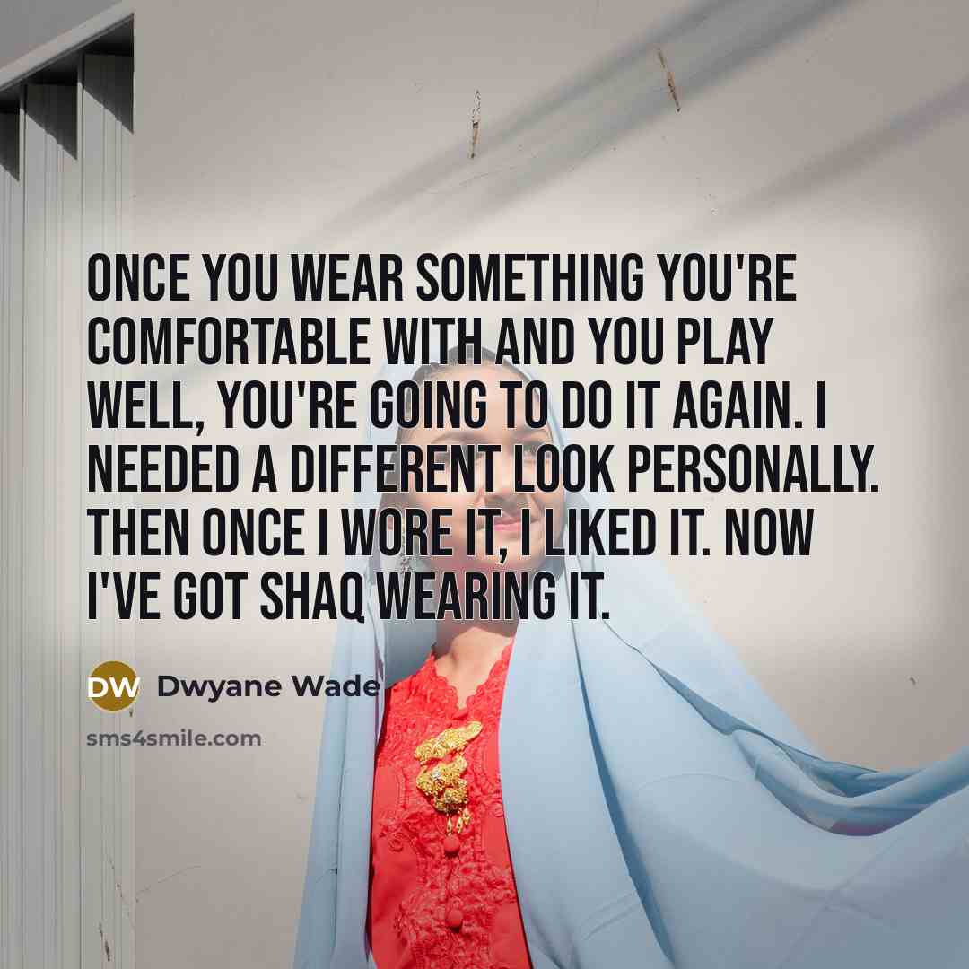 “Once you wear something you're comfortable with and you play…” quote by Dwyane Wade