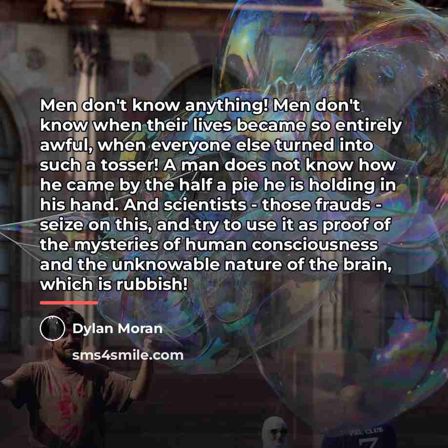 “Men don't know anything! Men don't know when their lives…” quote by Dylan Moran