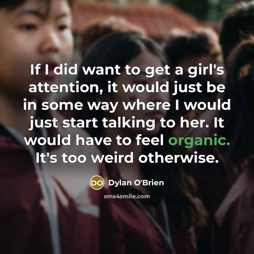 “If I did want to get a girl's attention, it…” quote by Dylan O'Brien