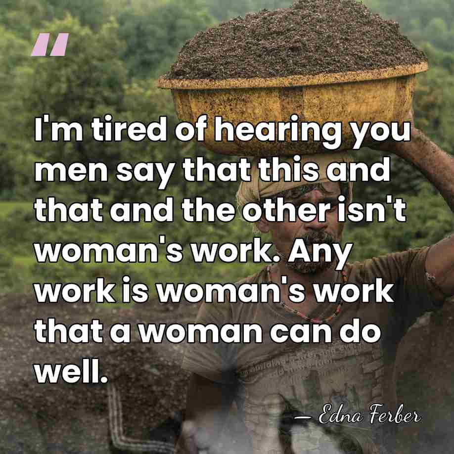 I'm tired of hearing you men say that this and that and&hellip; - Edna Ferber