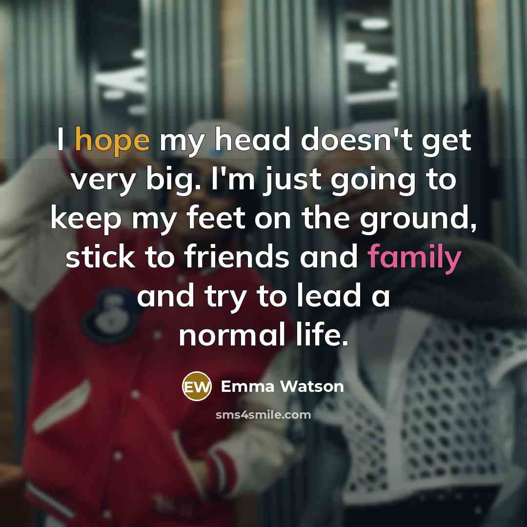 “I hope my head doesn't get very big. I'm just…” quote by Emma Watson