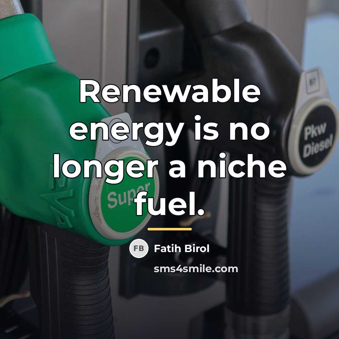 “Renewable energy is no longer a niche fuel.…” quote by Fatih Birol