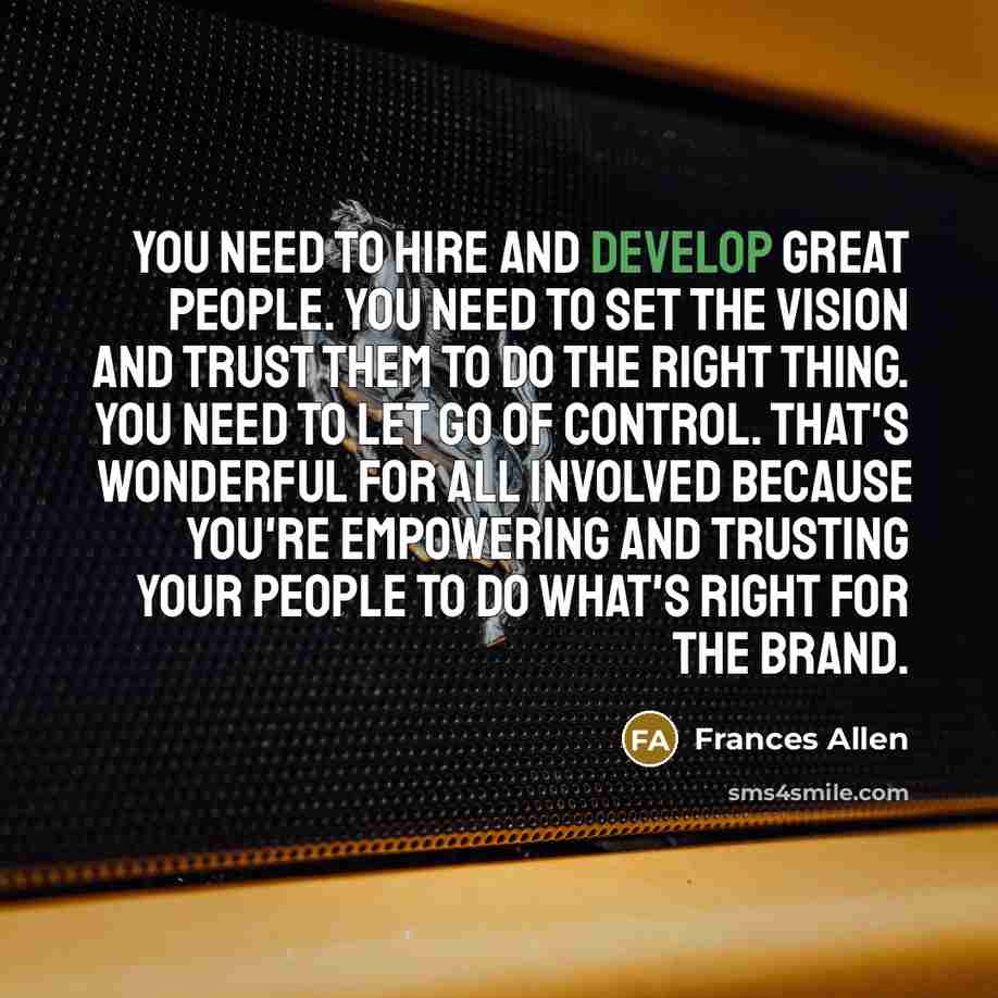 “You need to hire and develop great people. You need…” quote by Frances Allen