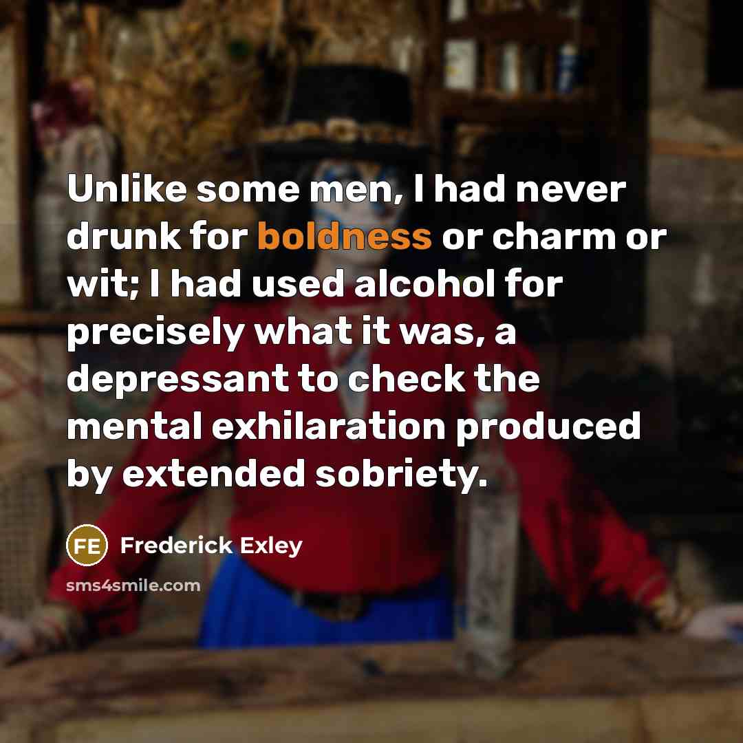 “Unlike some men, I had never drunk for boldness or…” quote by Frederick Exley