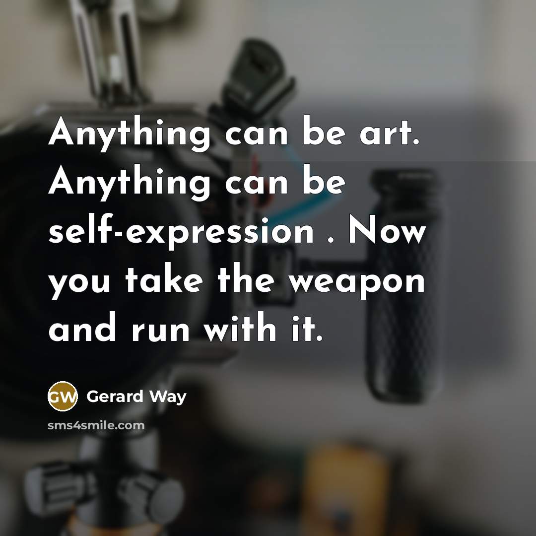 “Anything can be art. Anything can be self-expression . Now…” quote by Gerard Way