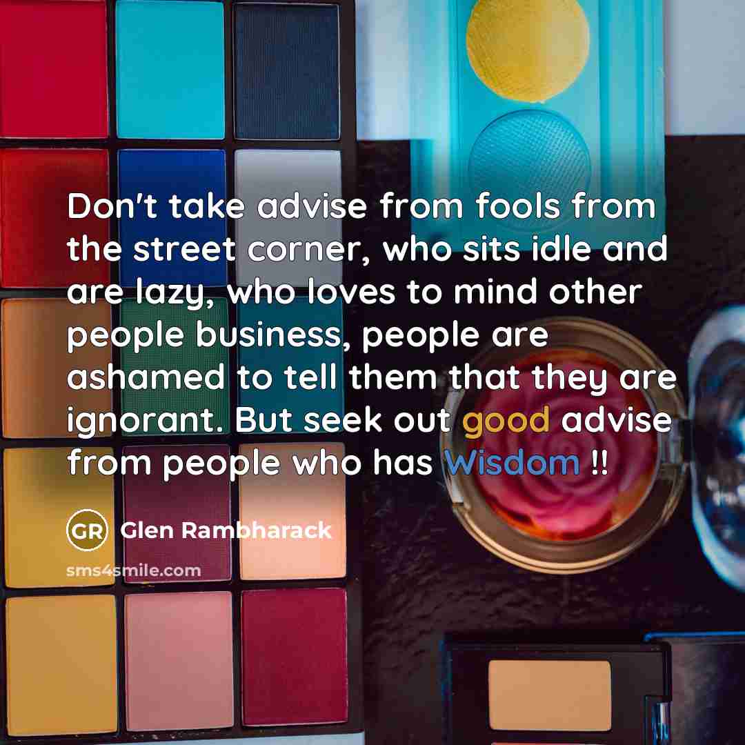 “Don't take advise from fools from the street corner, who…” quote by Glen Rambharack