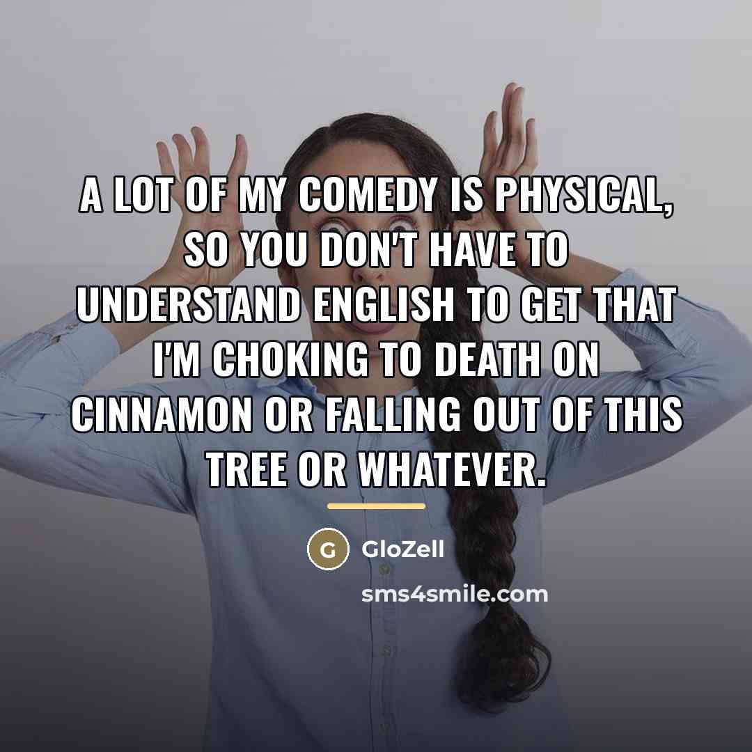 “A lot of my comedy is physical, so you don't…” quote by GloZell
