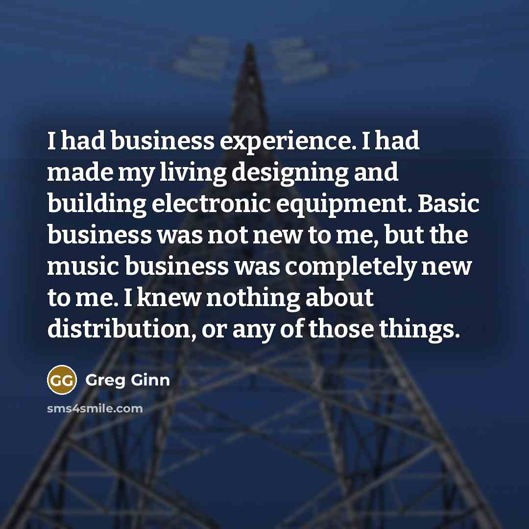 “I had business experience. I had made my living designing…” quote by Greg Ginn