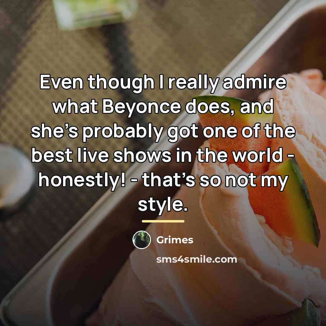 “Even though I really admire what Beyonce does, and she's…” quote by Grimes