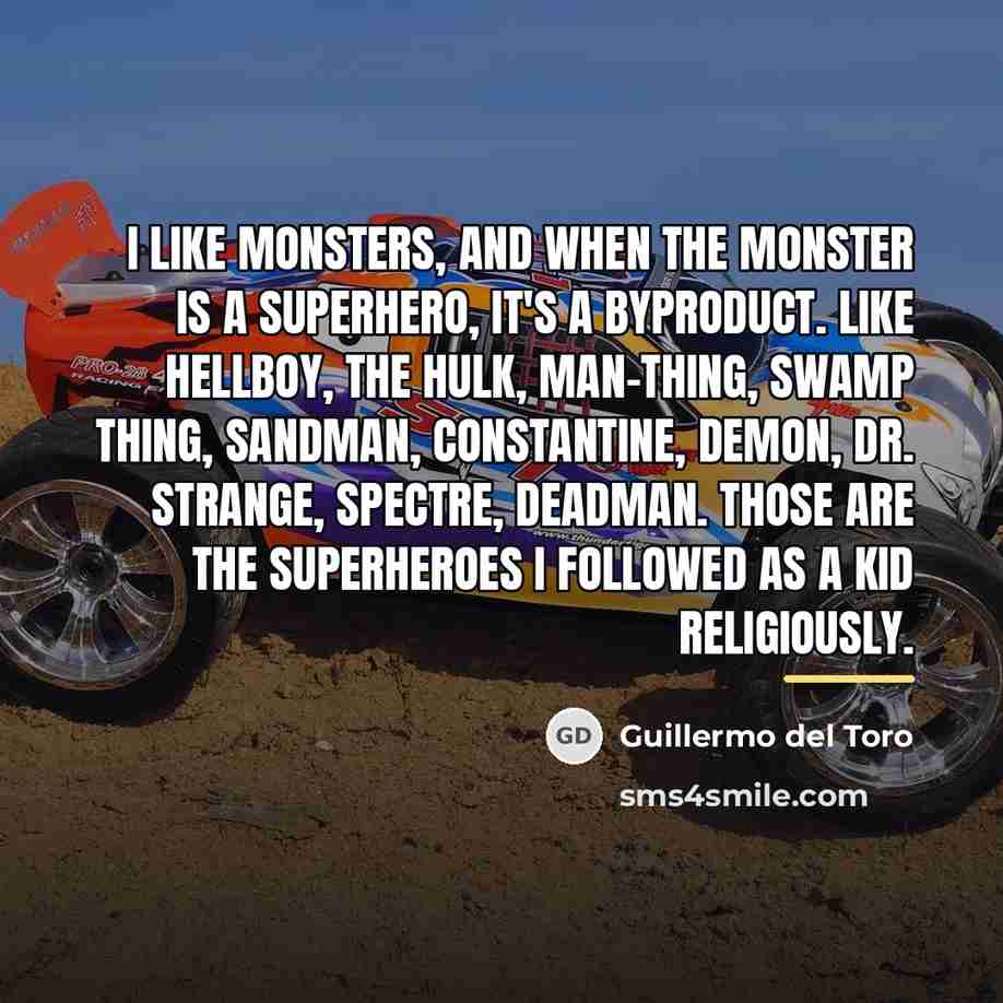 “I like monsters, and when the monster is a superhero,…” quote by Guillermo del Toro