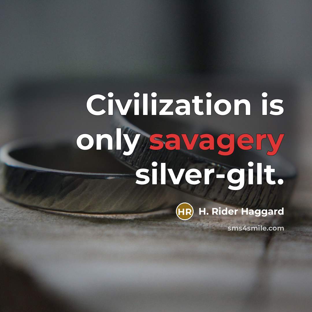 “Civilization is only savagery silver-gilt.…” quote by H. Rider Haggard