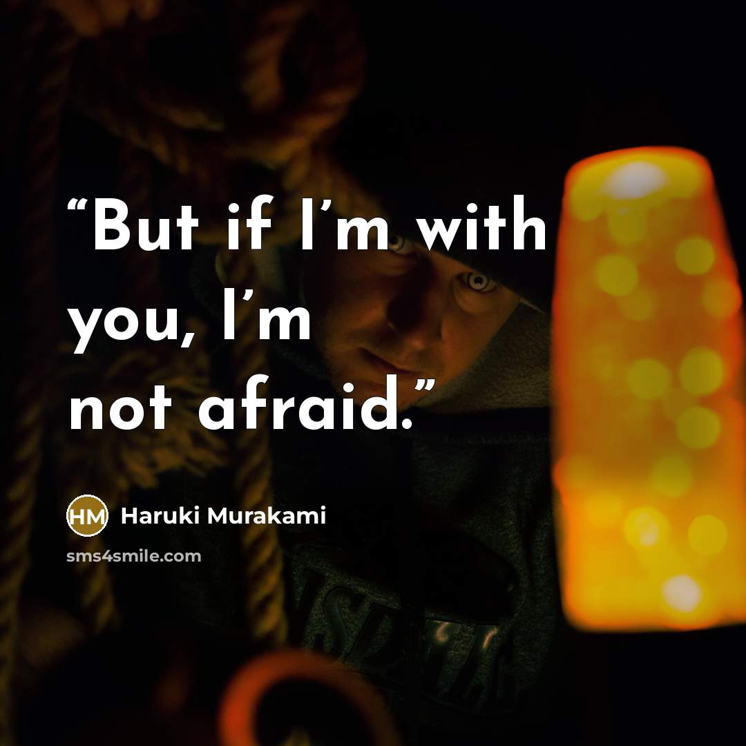 “But if I’m with you, I’m not afraid.” quote by Haruki Murakami