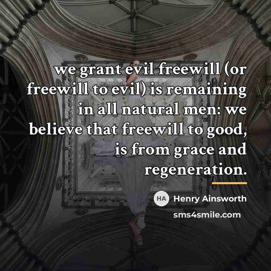 “we grant evil freewill (or freewill to evil) is remaining…” quote by Henry Ainsworth