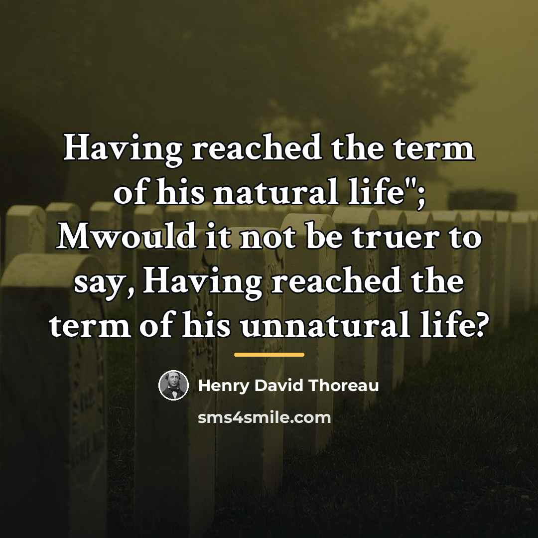 “Having reached the term of his natural life"; Mwould it…” quote by Henry David Thoreau