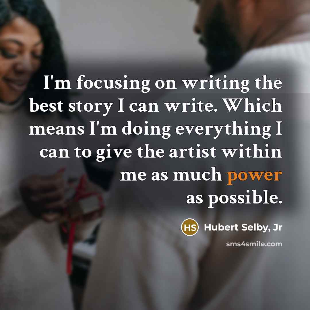 “I'm focusing on writing the best story I can write.…” quote by Hubert Selby, Jr