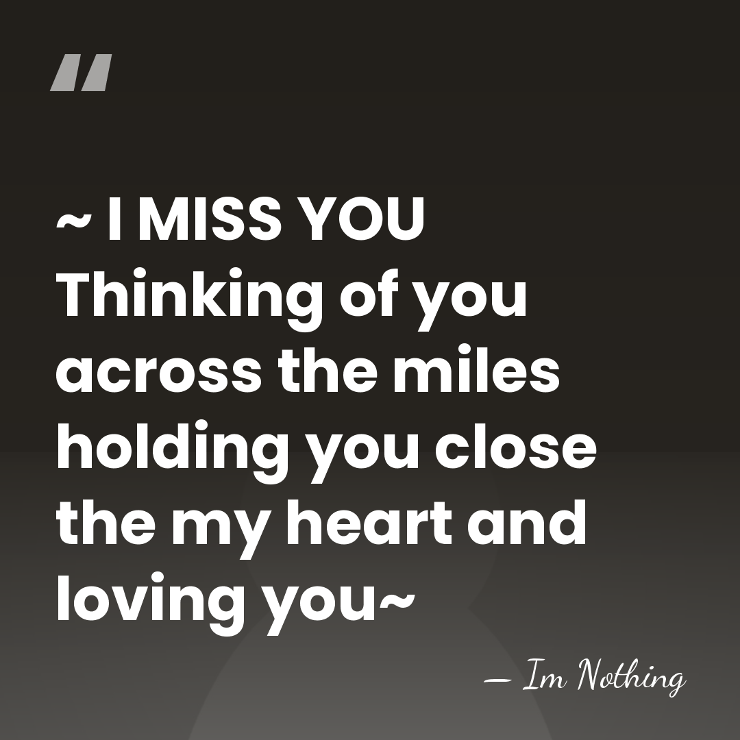 ~ I MISS YOU Thinking of you across the miles holding you&hellip; - Im Nothing