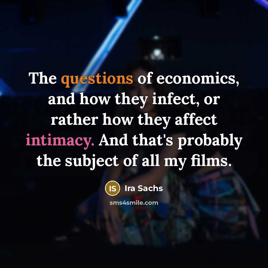 “The questions of economics, and how they infect, or rather…” quote by Ira Sachs