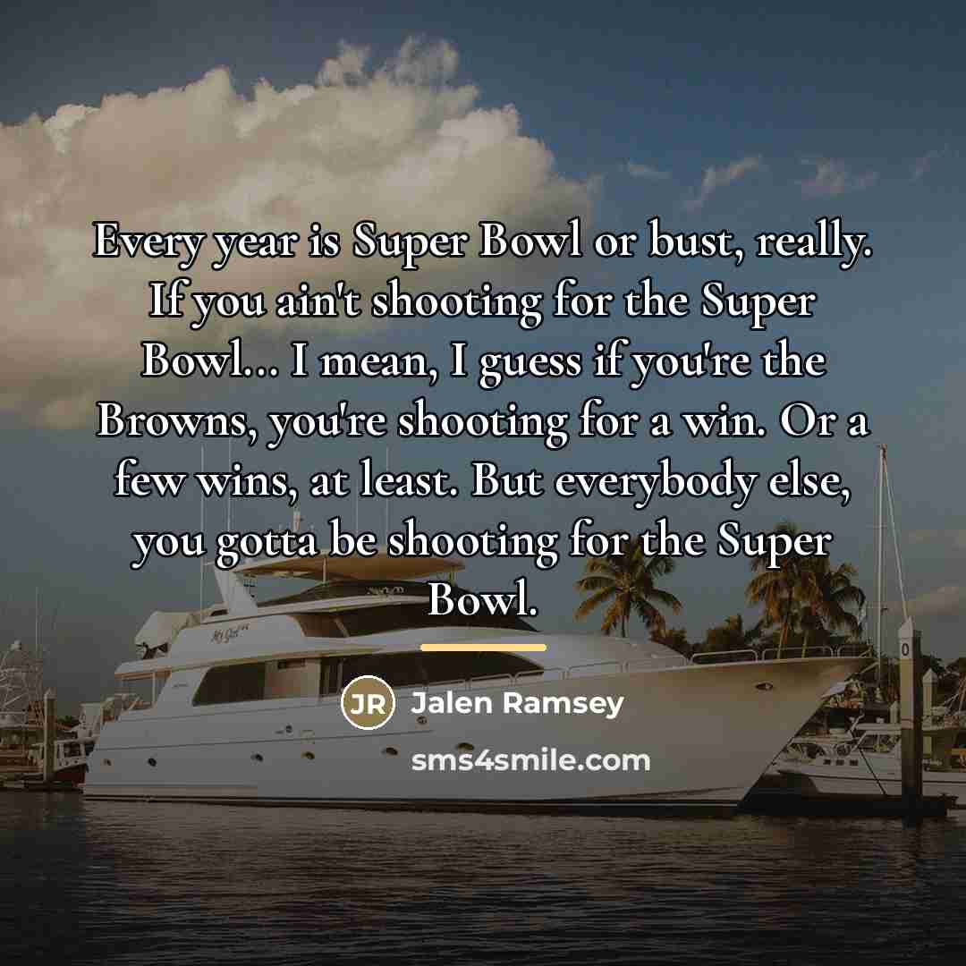 “Every year is Super Bowl or bust, really. If you…” quote by Jalen Ramsey