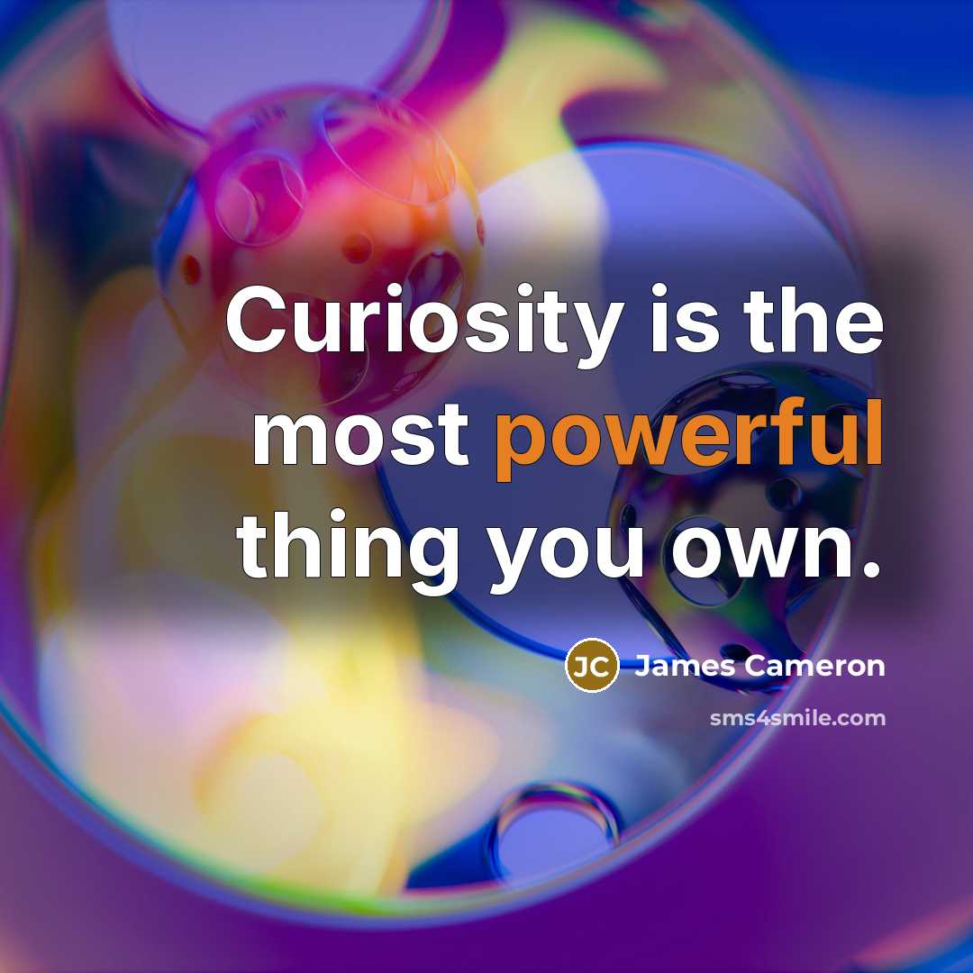 “Curiosity is the most powerful thing you own.…” quote by James Cameron