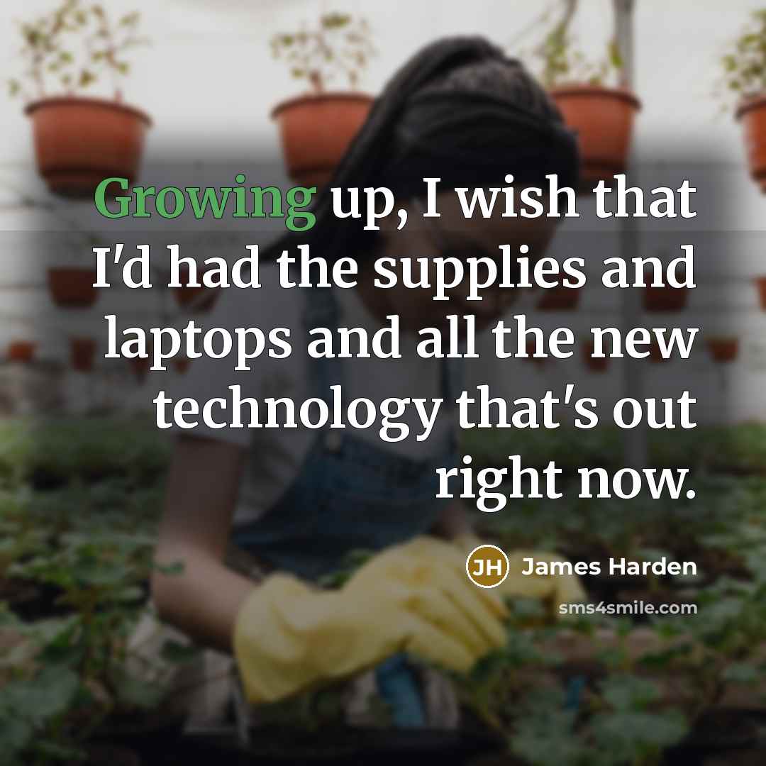 “Growing up, I wish that I'd had the supplies and…” quote by James Harden