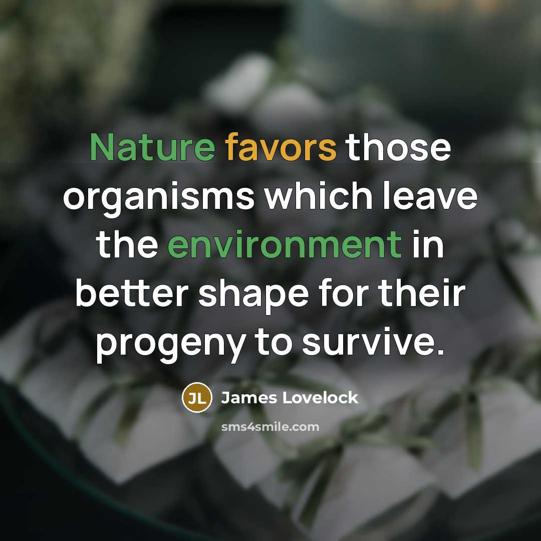 “Nature favors those organisms which leave the environment in better…” quote by James Lovelock