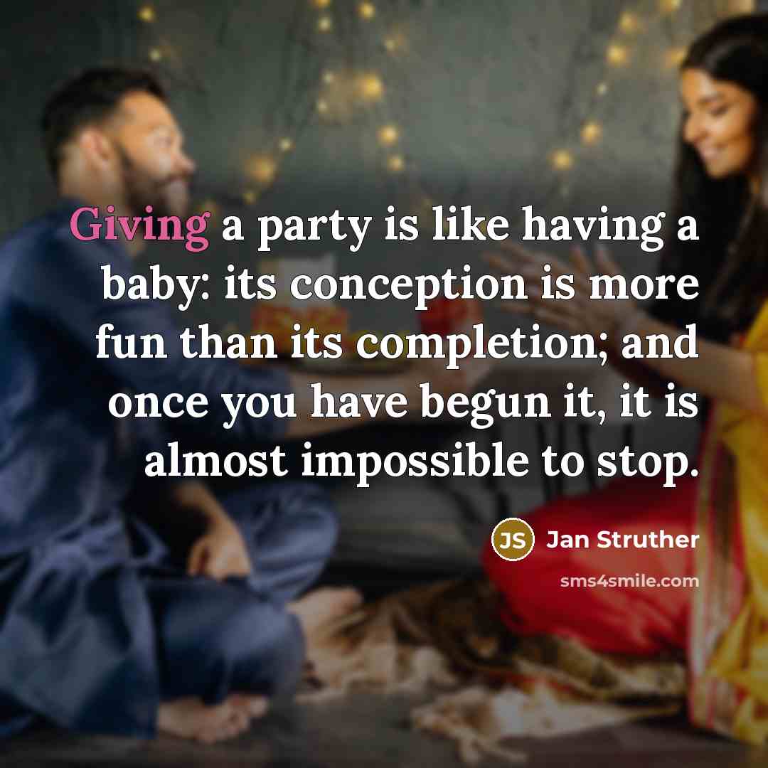 “Giving a party is like having a baby: its conception…” quote by Jan Struther