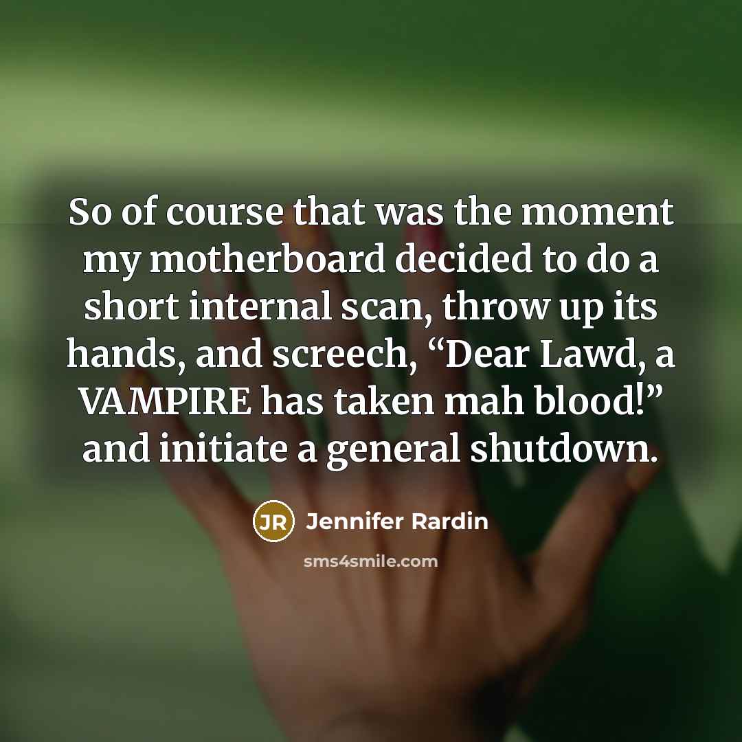 “So of course that was the moment my motherboard decided…” quote by Jennifer Rardin