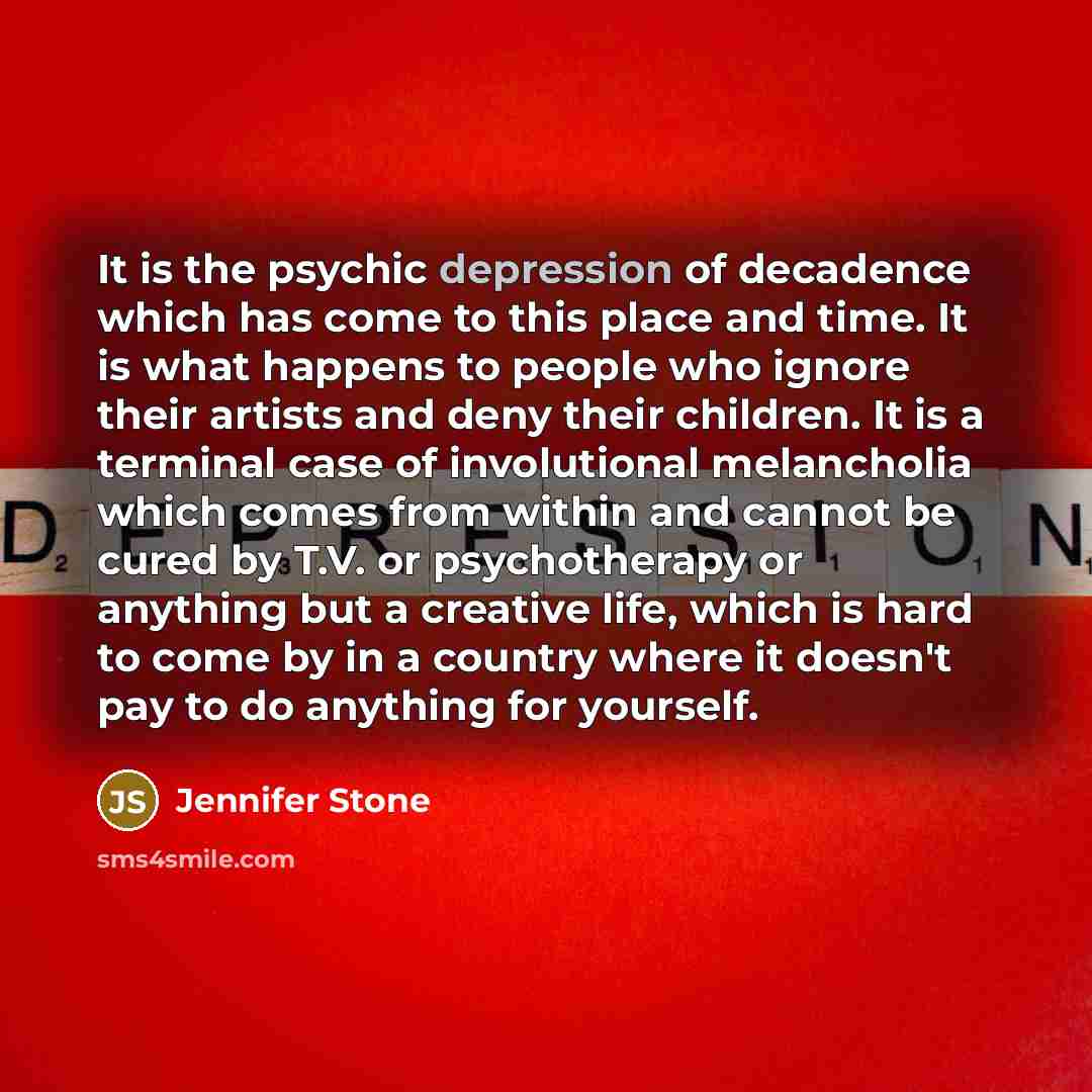 “It is the psychic depression of decadence which has come…” quote by Jennifer Stone