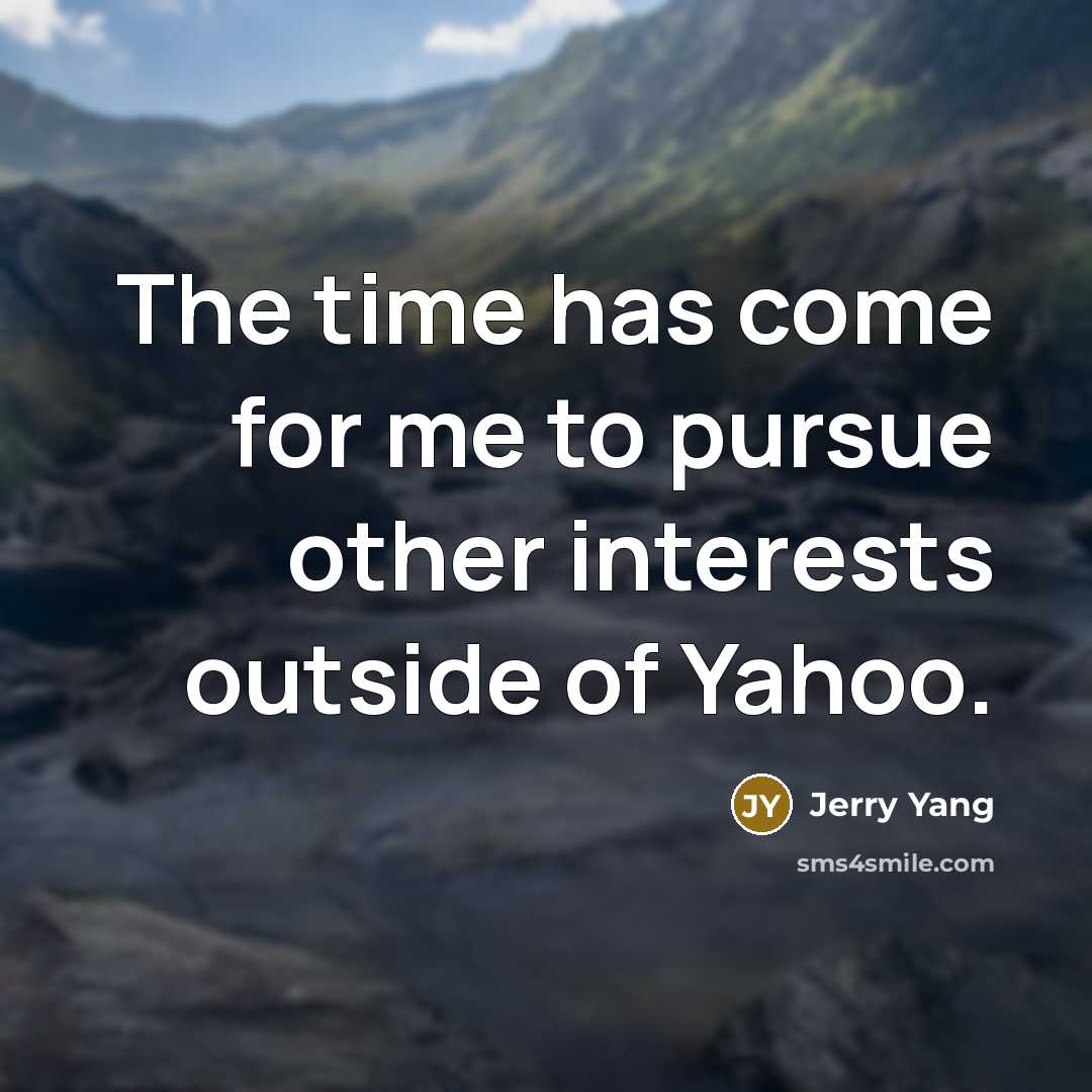 “The time has come for me to pursue other interests…” quote by Jerry Yang