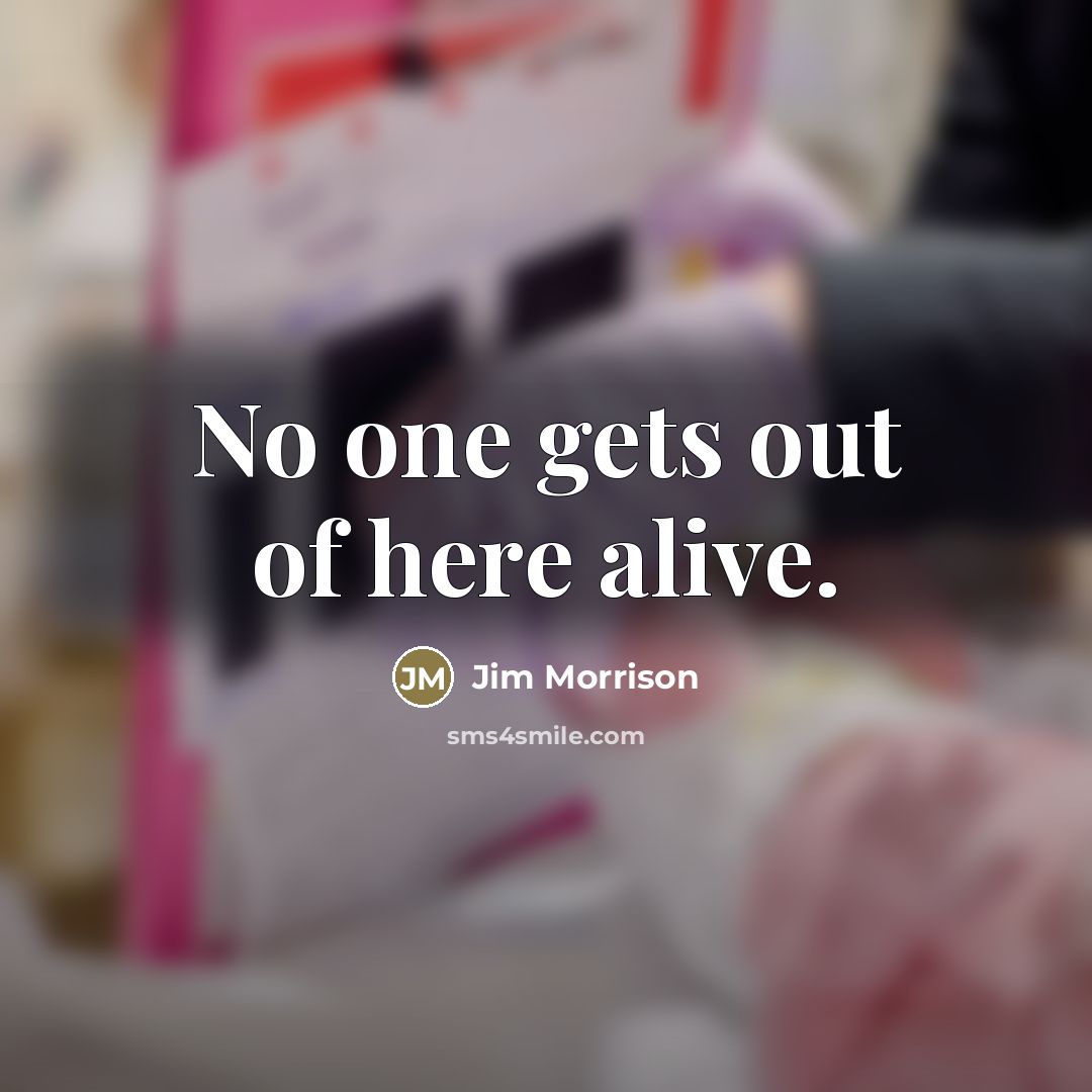 “No one gets out of here alive.…” quote by Jim Morrison