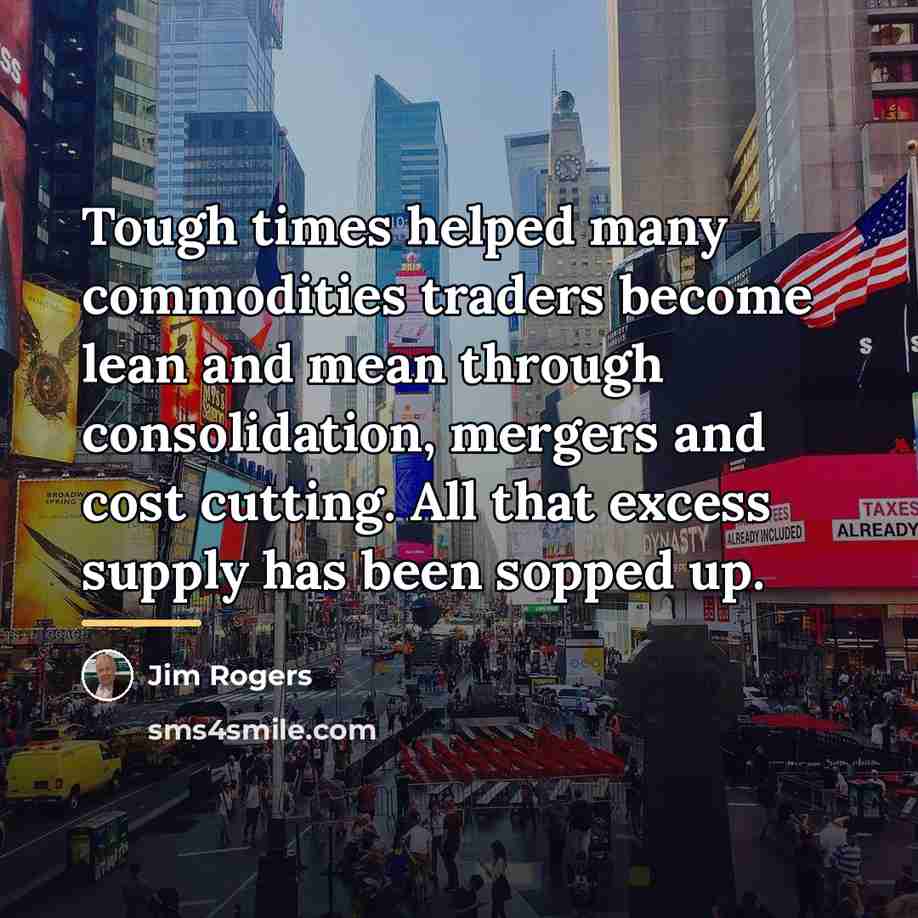 “Tough times helped many commodities traders become lean and mean…” quote by Jim Rogers