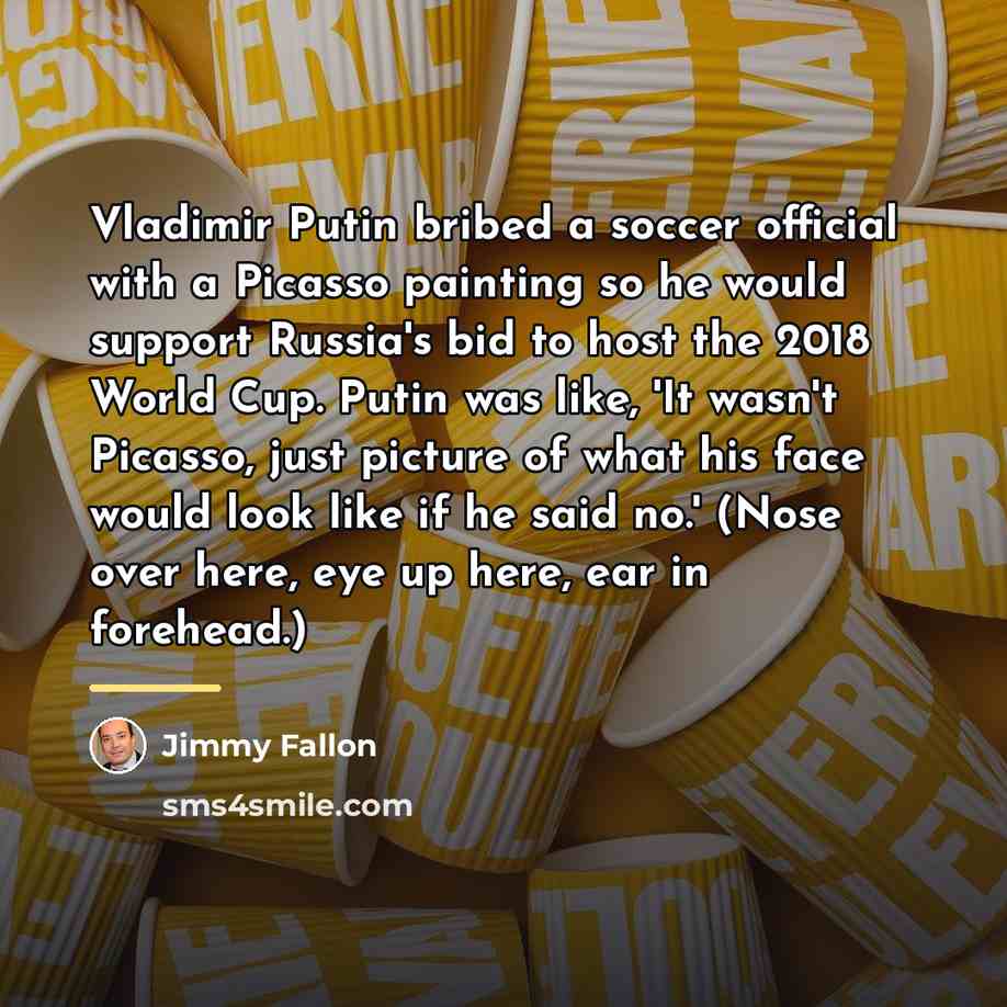 “Vladimir Putin bribed a soccer official with a Picasso painting…” quote by Jimmy Fallon