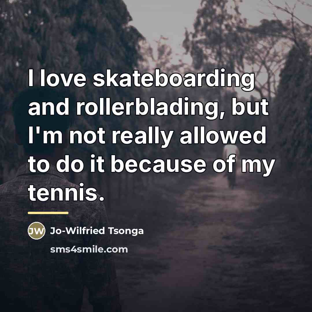 “I love skateboarding and rollerblading, but I'm not really allowed…” quote by Jo-Wilfried Tsonga