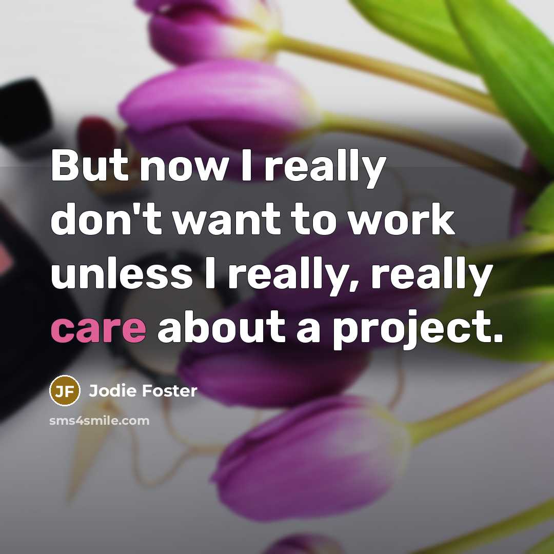 “But now I really don't want to work unless I…” quote by Jodie Foster