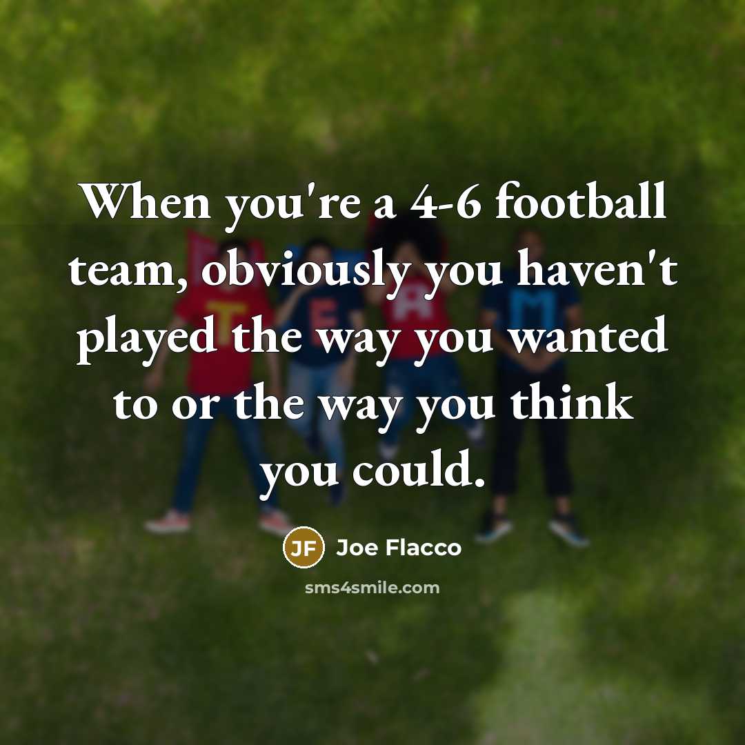 “When you're a 4-6 football team, obviously you haven't played…” quote by Joe Flacco