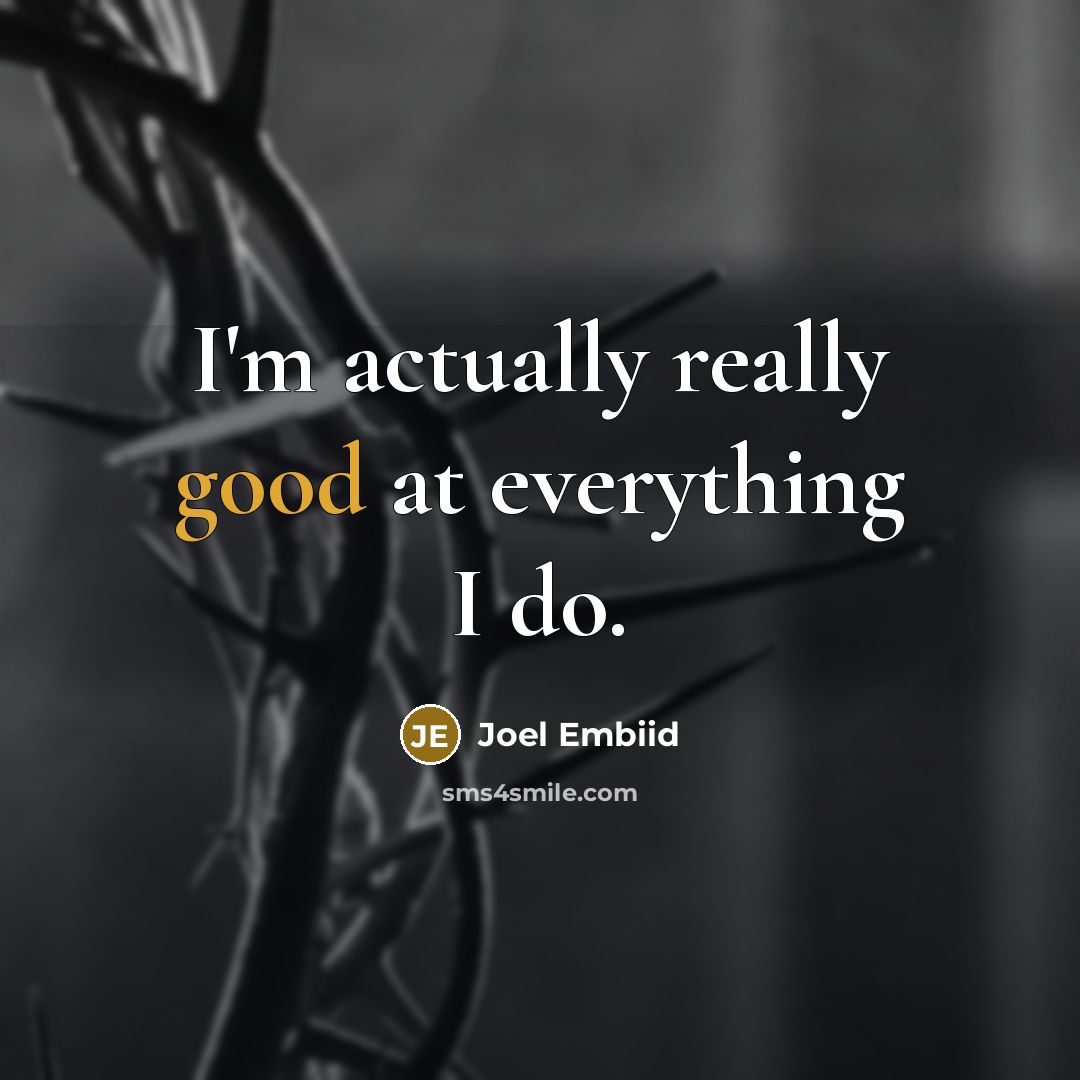 “I'm actually really good at everything I do.…” quote by Joel Embiid