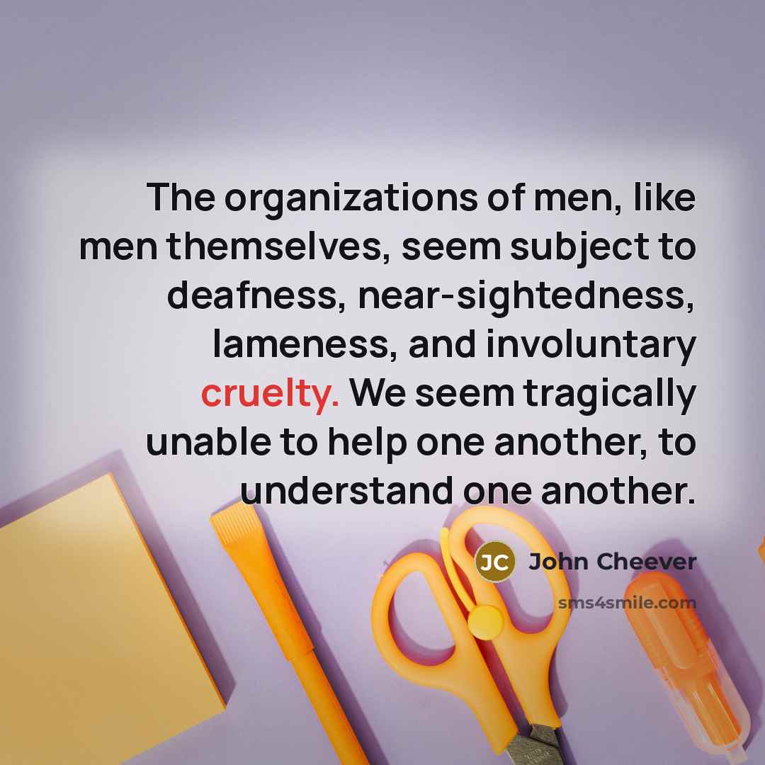 “The organizations of men, like men themselves, seem subject to…” quote by John Cheever