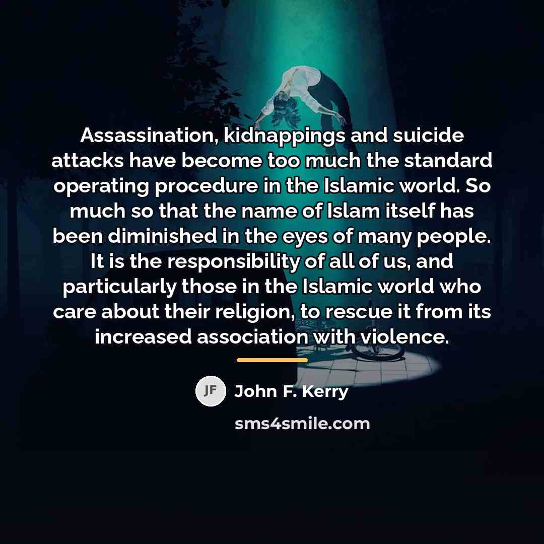 “Assassination, kidnappings and suicide attacks have become too much the…” quote by John F. Kerry