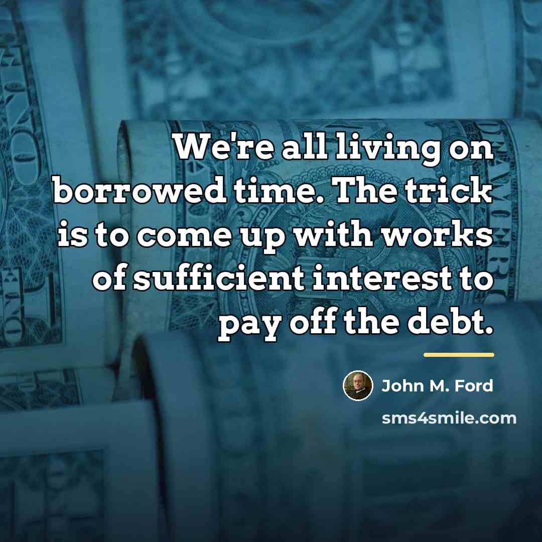 “We're all living on borrowed time. The trick is to…” quote by John M. Ford
