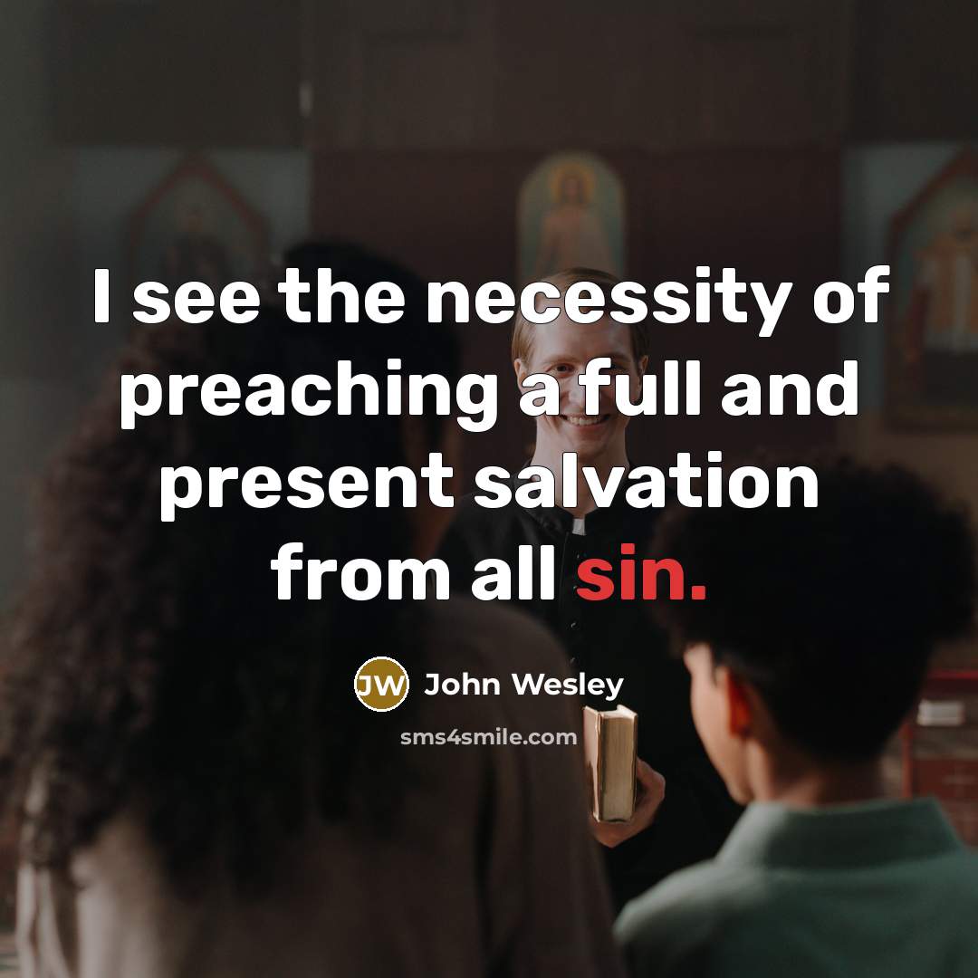 “I see the necessity of preaching a full and present…” quote by John Wesley