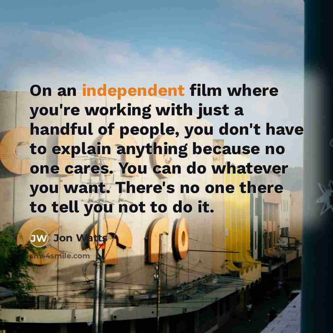 “On an independent film where you're working with just a…” quote by Jon Watts