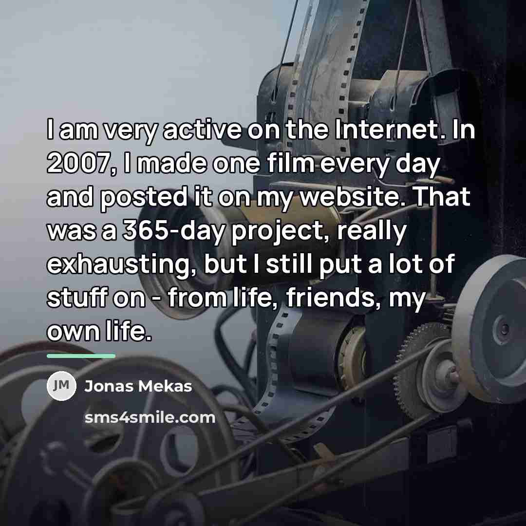 “I am very active on the Internet. In 2007, I…” quote by Jonas Mekas