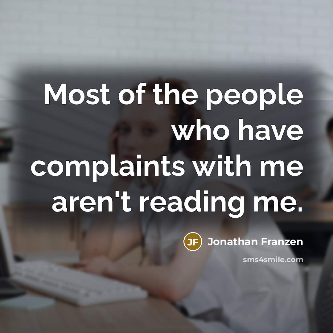“Most of the people who have complaints with me aren't reading me.” quote by Jonathan Franzen