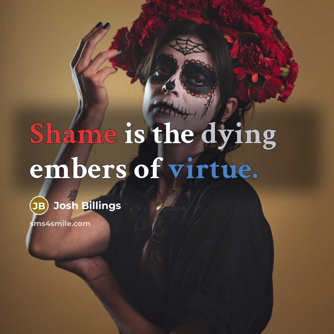 “Shame is the dying embers of virtue.…” quote by Josh Billings